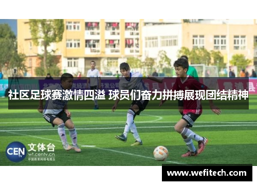 社区足球赛激情四溢 球员们奋力拼搏展现团结精神