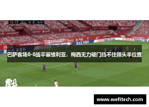 巴萨客场0-0战平塞维利亚，梅西无力破门挡不住领头羊位置