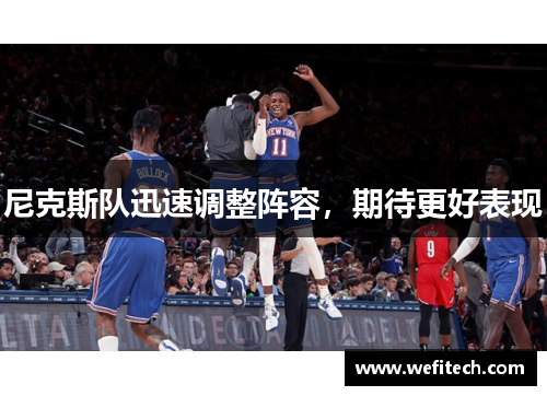 尼克斯队迅速调整阵容，期待更好表现