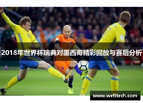 2018年世界杯瑞典对墨西哥精彩回放与赛后分析