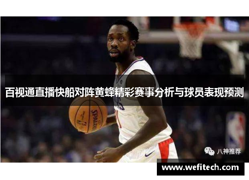 百视通直播快船对阵黄蜂精彩赛事分析与球员表现预测