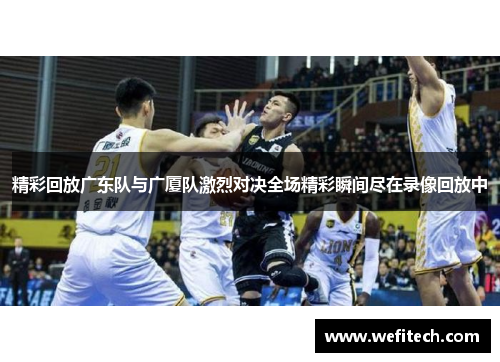 精彩回放广东队与广厦队激烈对决全场精彩瞬间尽在录像回放中
