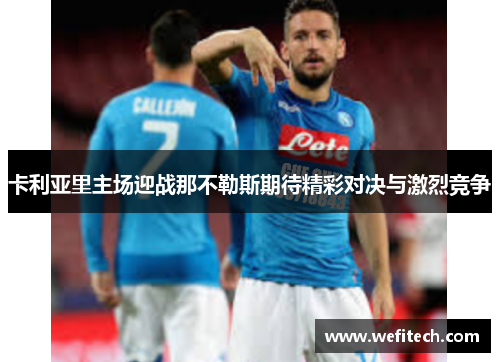 卡利亚里主场迎战那不勒斯期待精彩对决与激烈竞争